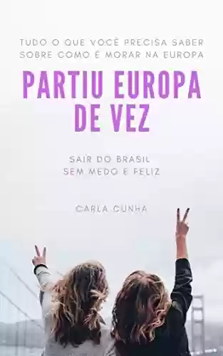 Livro PDF: Partiu Europa de Vez: Sair do Brasil sem medo e Feliz