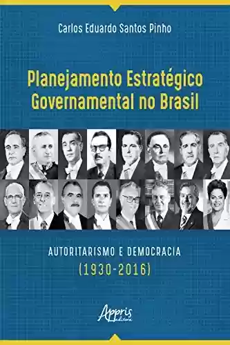 Capa do livro: Planejamento Estratégico Governamental no Brasil: Autoritarismo e Democracia (1930-2016) - Ler Online pdf