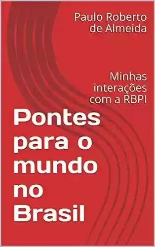 Livro PDF: Pontes para o mundo no Brasil: Minhas interações com a RBPI (Pensamento Político Livro 10)