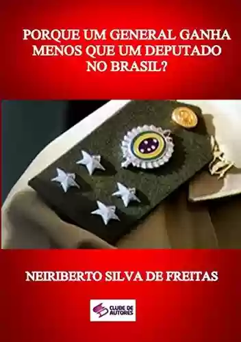 Capa do livro: Porque Um General Ganha Menos Que Um Deputado No Brasil? - Ler Online pdf