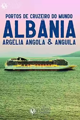 Livro PDF: Portos de Cruzeiro do Mundo: Albânia, Argélia, Angola & Anguila