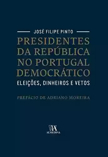 Livro PDF: Presidentes da República no Portugal Democrático. Eleições, Dinheiros e Vetos