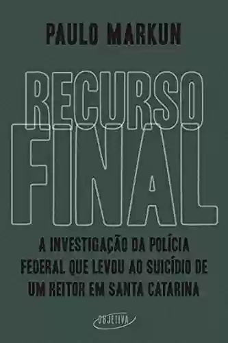 Livro PDF: Recurso final: A investigação da Polícia Federal que levou ao suicídio de um reitor em Santa Catarina