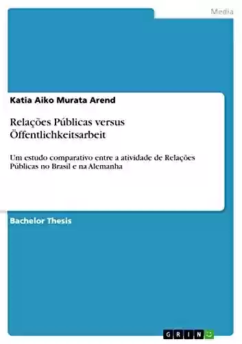 Livro PDF: Relações Públicas versus Öffentlichkeitsarbeit: Um estudo comparativo entre a atividade de Relações Públicas no Brasil e na Alemanha