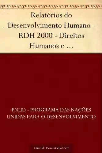 Livro PDF: Relatórios do Desenvolvimento Humano – RDH 2000 – Direitos Humanos e Desenvolvimento Humano: pela liberdade e solidariedade (síntese)