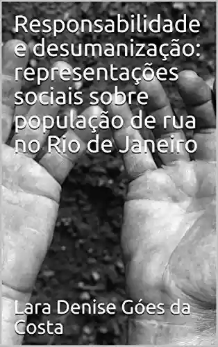 Livro PDF: Responsabilidade e desumanização: representações sociais sobre população de rua no Rio de Janeiro