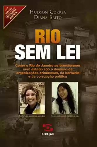 Livro PDF: Rio sem lei: Como o Rio de Janeiro se transformou num estado sob o domínio de organizações criminosas, da barbárie e da corrupção política (História Agora Livro 15)