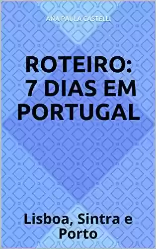 Livro PDF: Roteiro: 7 Dias em Portugal: Lisboa, Sintra e Porto