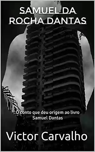 Capa do livro: Samuel da Rocha Dantas: O conto que deu origem ao livro Samuel Dantas - Ler Online pdf