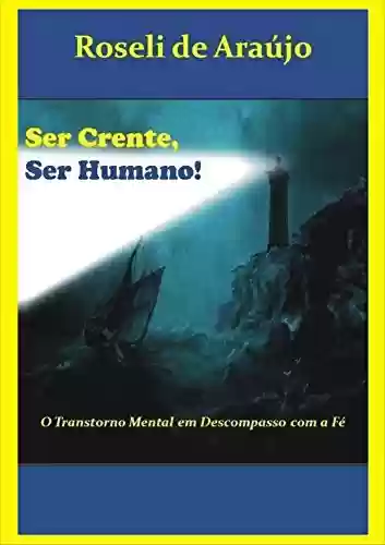 Capa do livro: Ser Crente Ser Humano: O transtorno Mental em Descompasso com a Fé - Ler Online pdf