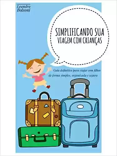 Livro PDF: Simplificando sua viagem com crianças: Guia definitivo para viajar com filhos de forma simples, organizada e segura