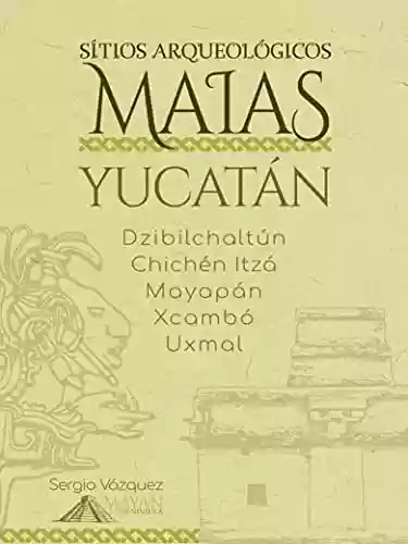 Livro PDF Sítios Arqueológicos Maias: Yucatán: Dzibilchaltún · Chichén Itzá · Mayapán · Xcambó · Uxmal