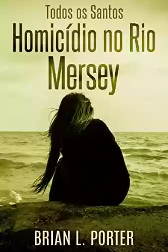 Capa do livro: Todos os Santos: Homicídio no Rio Mersey - Ler Online pdf