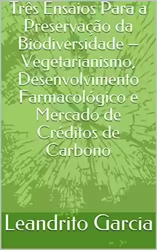 Livro PDF: Três Ensaios Para a Preservação da Biodiversidade – Vegetarianismo, Desenvolvimento Farmacológico e Mercado de Créditos de Carbono