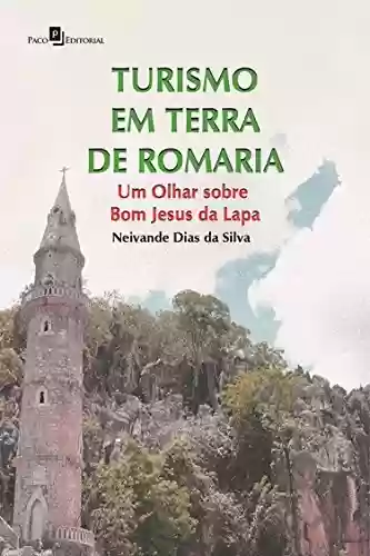 Capa do livro: Turismo em Terra de Romaria: Um Olhar sobre Bom Jesus da Lapa - Ler Online pdf