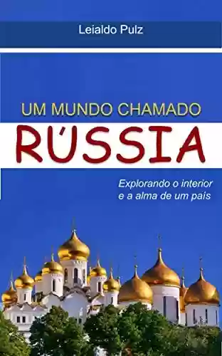 Livro PDF: Um mundo chamado Rússia: Explorando o interior e a alma de um país