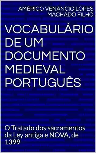 Livro PDF: Vocabulário de um documento medieval português: O Tratado dos sacramentos da Ley antiga e NOVA, de 1399