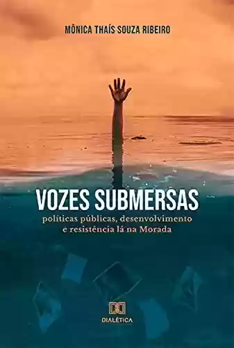 Livro PDF: Vozes Submersas: políticas públicas, desenvolvimento e resistência lá na Morada
