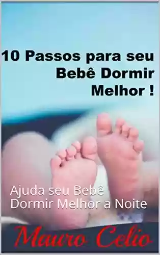 Livro PDF: 10 Passos para seu Bebê dormir Melhor !: Ajuda seu Bebê Dormir Melhor a Noite