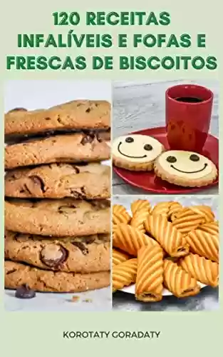 Livro PDF: 120 Receitas Infalíveis E Fofas E Frescas De Biscoitos : Biscoitos De Café Da Manhã, Biscoitos Cotidianos, Biscoitos Aromatizados, Biscoitos De Gota, Biscoitos De Chá, Bolinhos E Muito Mais