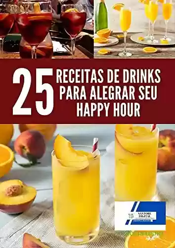 Livro PDF 25 Receitas de drinks para Alegrar seu happy hour: Receitas de drinks para Alegrar seu happy hour, Rapidez e muito mais Fáceis de preparar.