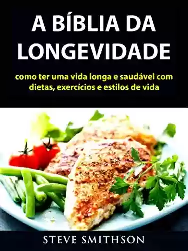 Livro PDF: A Bíblia da Longevidade: como ter uma vida longa e saudável com dietas, exercícios e estilos de vida