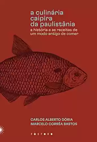 Livro PDF: A culinária caipira da Paulistânia: A história e as receitas de um modo antigo de comer