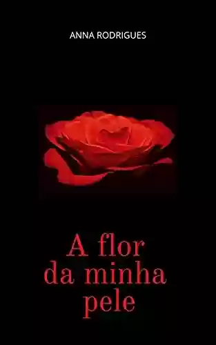 Capa do livro: A Flor da Minha Pele - Ler Online pdf