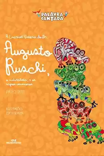 Capa do livro: A Incrível História do Dr. Augusto Ruschi, o Naturalista e os Sapos Venenosos (Histórias Cantadas) - Ler Online pdf