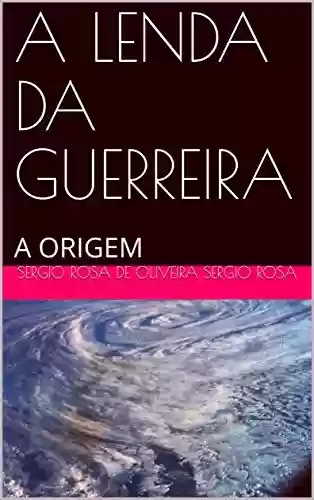 Livro PDF: A LENDA DA GUERREIRA: A ORIGEM