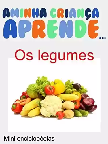 Capa do livro: A Minha Crianca Aprende Os Legumes: Livros Ilustrados Os Legumes - Ler Online pdf
