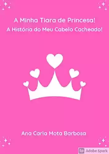 Livro PDF: A Minha Tiara de Princesa!: A História do Meu Cabelo Cacheado!