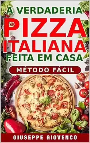 Livro PDF: A verdadeira pizza italiana feita em casa!: transforma-te inmediatamente no bruxo da pizza!