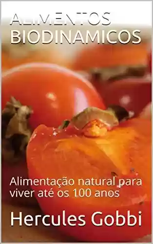Livro PDF: ALIMENTOS BIODINAMICOS: Alimentação natural para viver até os 100 anos