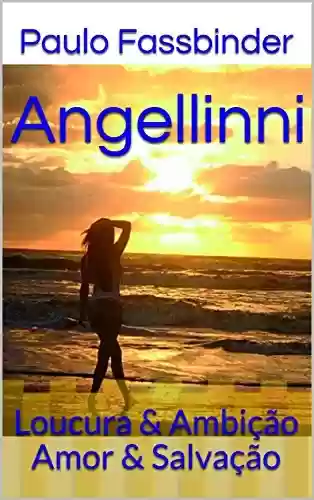 Capa do livro: Angellinni: Loucura & Ambição Amor & Salvação - Ler Online pdf