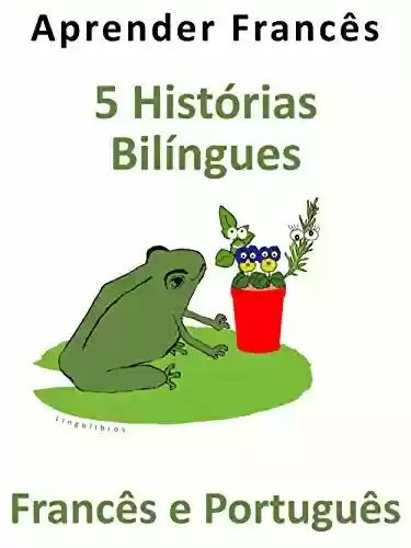 Capa do livro: Aprender Francês: 5 Histórias Bilíngues – Francês e Português - Ler Online pdf
