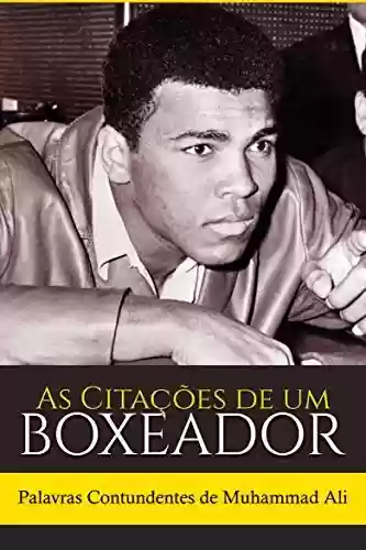 Capa do livro: As Citações de um Boxeador: Palavras Contundentes de Muhammad Ali - Ler Online pdf