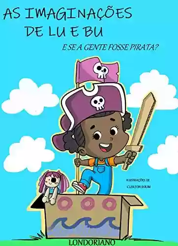 Capa do livro: As Imaginações de Lu e Bu: E Se a Gente Fosse Pirata? - Ler Online pdf