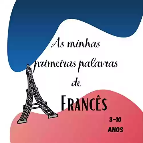 Livro PDF: As minhas primeiras palavras de Francês 3-10 anos: [Linguagem do Livro] Livro para crianças aprenderem a língua francesa. Descobrir o francês, primeiras palavras simples, desfrutar da aprendizagem