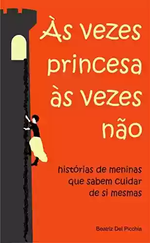 Capa do livro: Às vezes princesa, às vezes não: histórias de meninas que sabem cuidar de si mesmas - Ler Online pdf