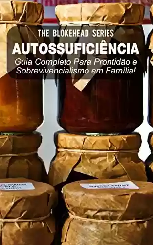 Capa do livro: Autossuficiência: Guia Completo Para Prontidão e Sobrevivencialismo em Família! - Ler Online pdf
