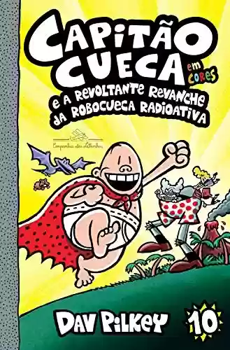 Capa do livro: Capitão Cueca e a revoltante revanche da Robocueca Radioativa (As aventuras do Capitão Cueca Livro 10) - Ler Online pdf