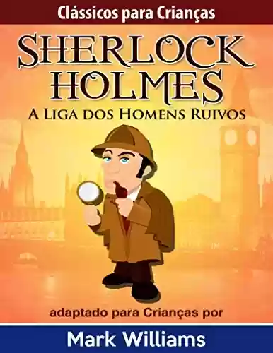 Capa do livro: Clássicos para Crianças – Sherlock Holmes: A Liga dos Homens Ruivos, por Mark Williams - Ler Online pdf
