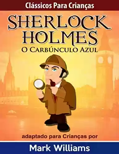 Capa do livro: Clássicos para Crianças: Sherlock Holmes: O Carbúnculo Azul, por Mark Williams - Ler Online pdf