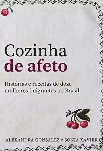 Livro PDF: Cozinha de Afeto: Histórias e receitas de doze mulheres imigrantes no Brasil