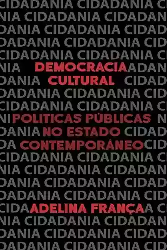 Capa do livro: Democracia Cultural: Políticas Culturais no Estado Contemporâneo - Ler Online pdf