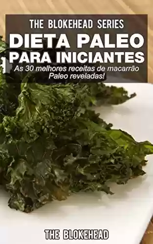 Capa do livro: Dieta Paleo para Iniciantes – As 30 melhores receitas de macarrão Paleo reveladas ! - Ler Online pdf