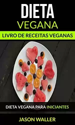 Livro PDF: Dieta Vegana: Livro de receitas veganas: Dieta vegana para iniciantes