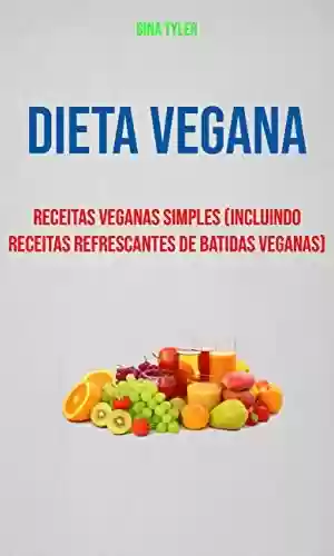 Livro PDF: Dieta Vegana : Receitas Veganas Simples (Incluindo Receitas Refrescantes De Batidas Veganas)