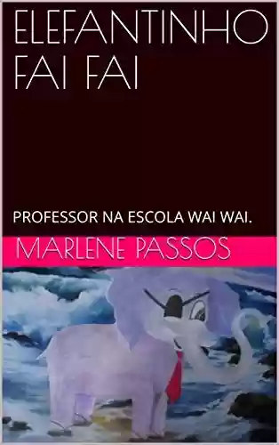 Capa do livro: ELEFANTINHO FAI FAI : PROFESSOR NA ESCOLA WAI WAI. - Ler Online pdf